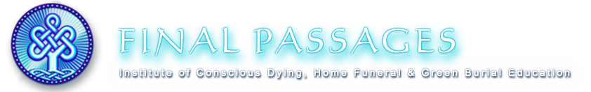 FINAL PASSAGES, Institute of Conscious Dying, Home Funeral & Green Burial Education