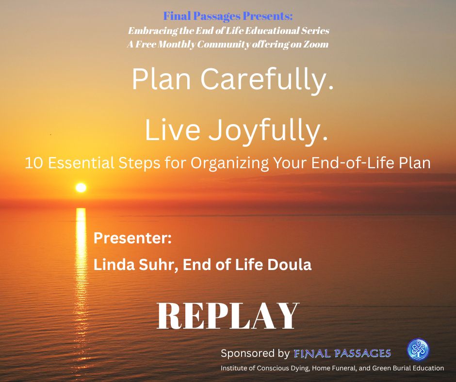 Replay of Plan Carefully, Live Joyfully; 10 Essential Steps for Organizing Your End of Life Plan, and Embracing End of Life Community Education Event