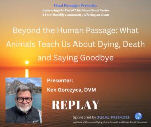 Replay of Beyond the Human Passage: What Animals Teach Us About Dying, Death and Saying Goodbye, an Embracing End of Life Community Education event